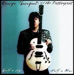 George Thorogood And The Destroyers : Half a Boy - Half a Man
